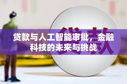 明港贷款与人工智能审批，金融科技的未来与挑战