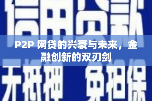 明港P2P 网贷的兴衰与未来，金融创新的双刃剑