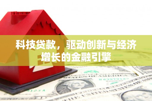 明港科技贷款，驱动创新与经济增长的金融引擎