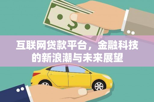 明港互联网贷款平台，金融科技的新浪潮与未来展望