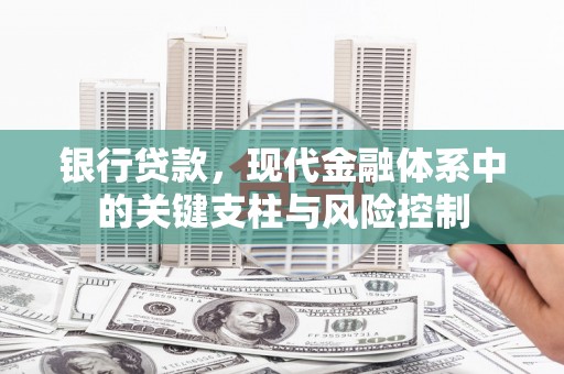 明港银行贷款，现代金融体系中的关键支柱与风险控制