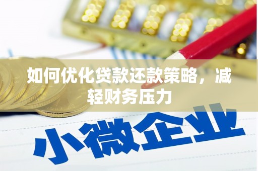 明港如何优化贷款还款策略，减轻财务压力