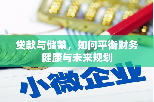 明港贷款与储蓄，如何平衡财务健康与未来规划