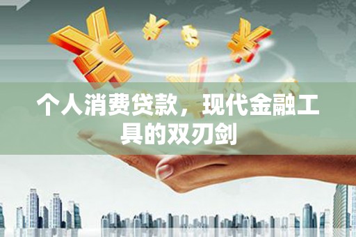 明港个人消费贷款，现代金融工具的双刃剑
