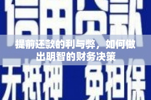 明港提前还款的利与弊，如何做出明智的财务决策
