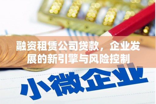 明港融资租赁公司贷款，企业发展的新引擎与风险控制