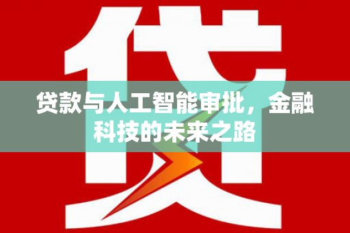 明港贷款与人工智能审批，金融科技的未来之路