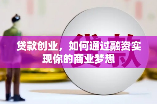 明港贷款创业，如何通过融资实现你的商业梦想