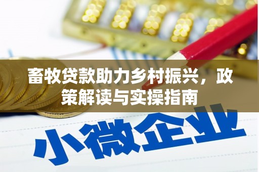 明港畜牧贷款助力乡村振兴，政策解读与实操指南