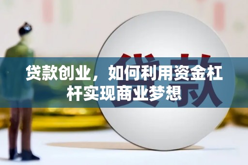 明港贷款创业，如何利用资金杠杆实现商业梦想